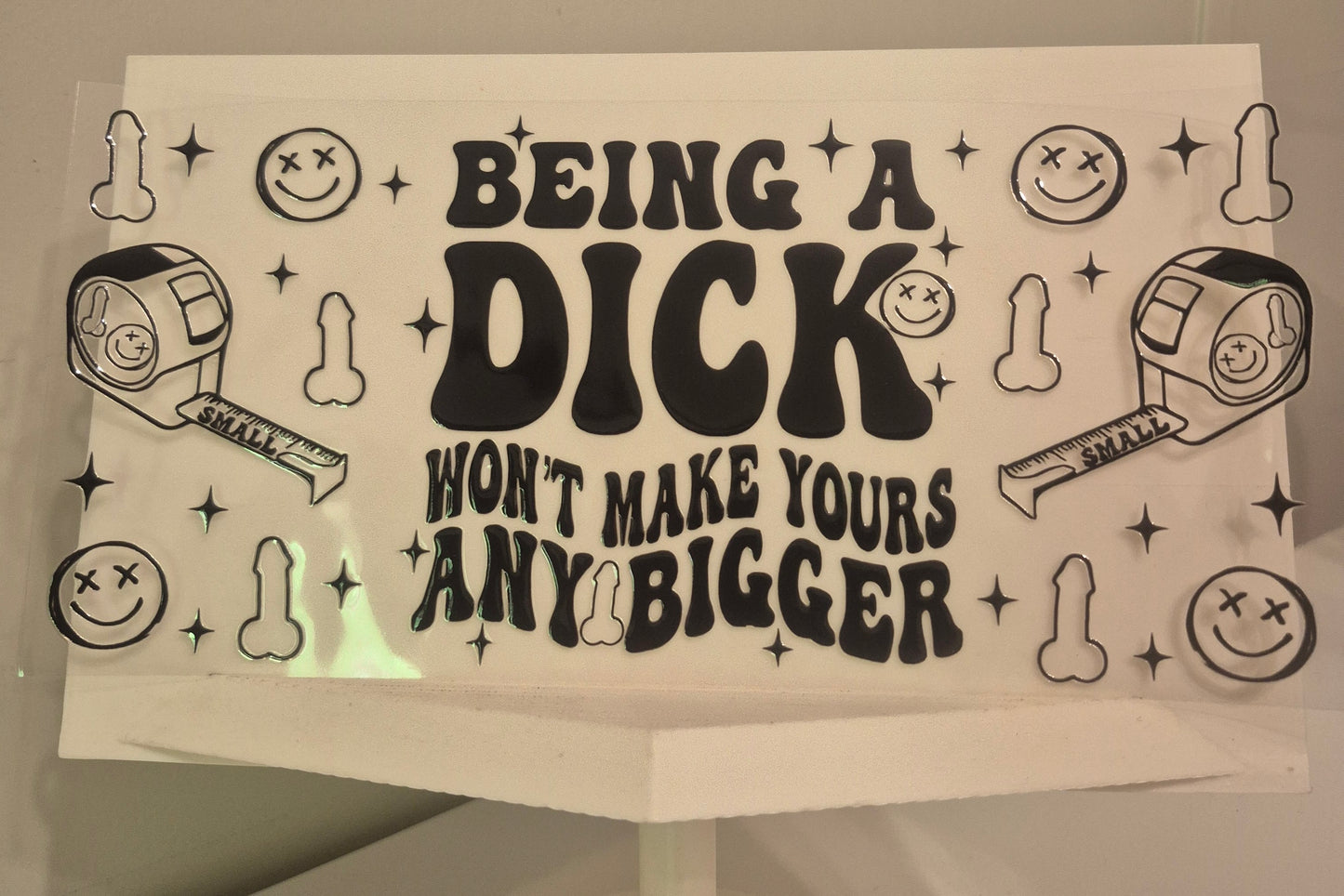 "Being a dick wont make yours any bigger"